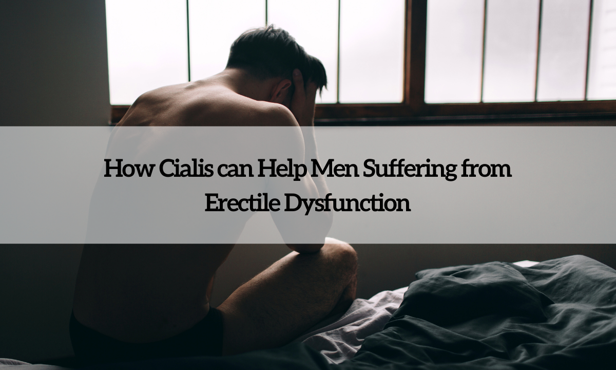 How Cialis can Help Men Suffering from Erectile Dysfunction